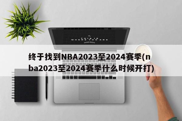 终于找到NBA2023至2024赛季(nba2023至2024赛季什么时候开打)