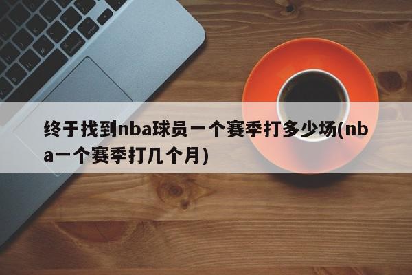 终于找到nba球员一个赛季打多少场(nba一个赛季打几个月)