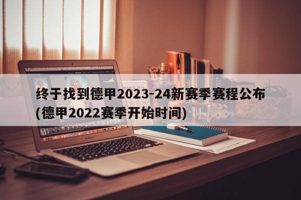 终于找到德甲2023-24新赛季赛程公布(德甲2022赛季开始时间)