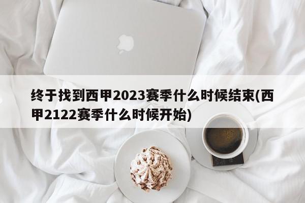 终于找到西甲2023赛季什么时候结束(西甲2122赛季什么时候开始)