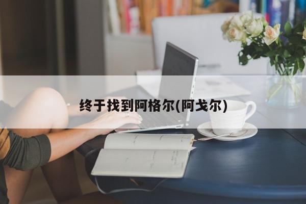 终于找到阿格尔(阿戈尔)