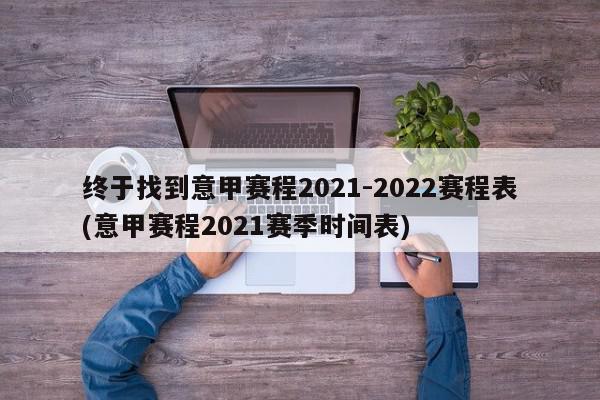 终于找到意甲赛程2021-2022赛程表(意甲赛程2021赛季时间表)