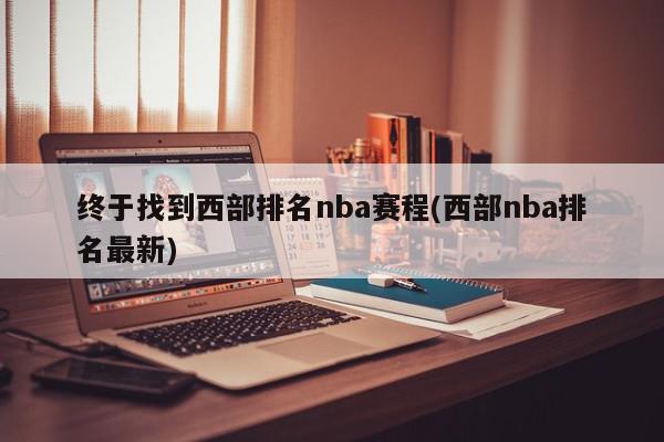 终于找到西部排名nba赛程(西部nba排名最新)