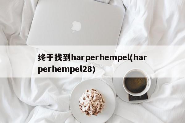 终于找到harperhempel(harperhempel28)