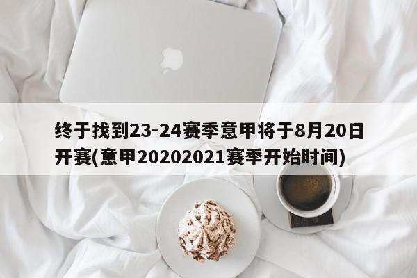 终于找到23-24赛季意甲将于8月20日开赛(意甲20202021赛季开始时间)