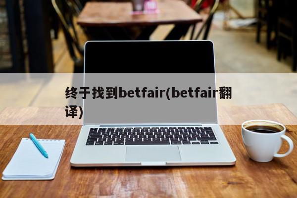 终于找到betfair(betfair翻译)