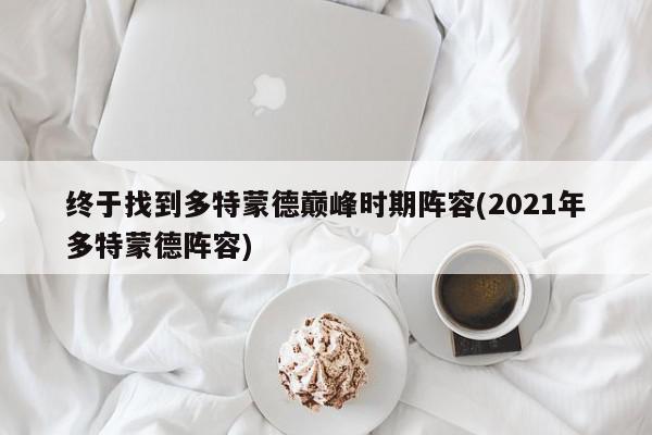 终于找到多特蒙德巅峰时期阵容(2021年多特蒙德阵容)