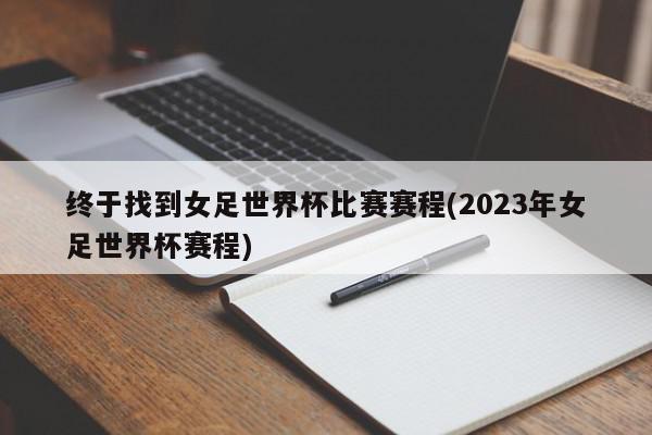 终于找到女足世界杯比赛赛程(2023年女足世界杯赛程)