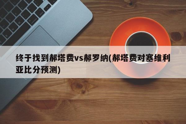 终于找到郝塔费vs郝罗纳(郝塔费对塞维利亚比分预测)