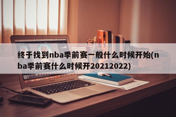 终于找到nba季前赛一般什么时候开始(nba季前赛什么时候开20212022)