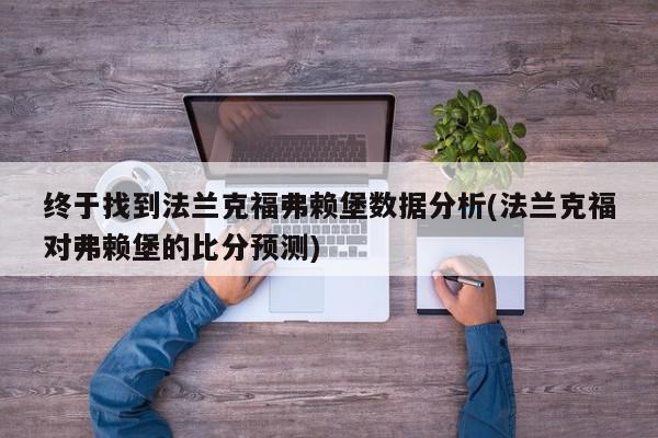 终于找到法兰克福弗赖堡数据分析(法兰克福对弗赖堡的比分预测)