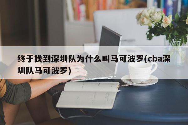 终于找到深圳队为什么叫马可波罗(cba深圳队马可波罗)