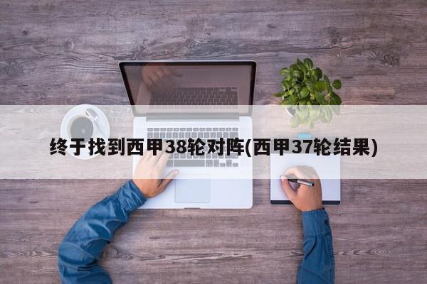 终于找到西甲38轮对阵(西甲37轮结果)