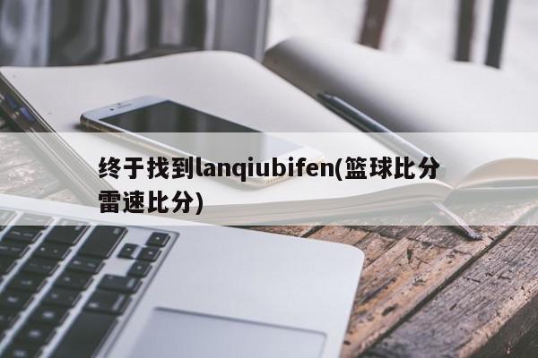 终于找到lanqiubifen(篮球比分雷速比分)