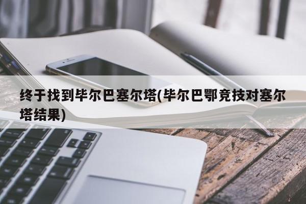 终于找到毕尔巴塞尔塔(毕尔巴鄂竞技对塞尔塔结果)