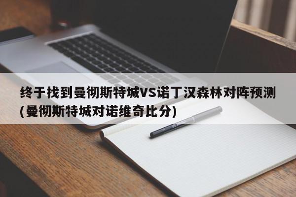 终于找到曼彻斯特城VS诺丁汉森林对阵预测(曼彻斯特城对诺维奇比分)