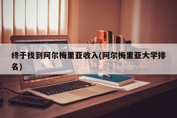 终于找到阿尔梅里亚收入(阿尔梅里亚大学排名)