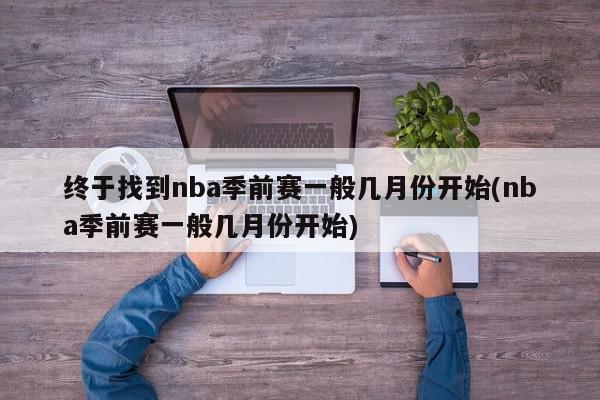 终于找到nba季前赛一般几月份开始(nba季前赛一般几月份开始)