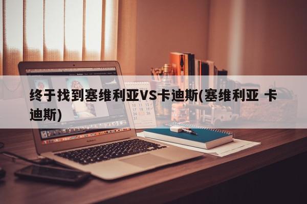 终于找到塞维利亚VS卡迪斯(塞维利亚 卡迪斯)