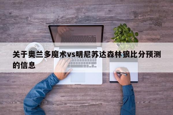 关于奥兰多魔术vs明尼苏达森林狼比分预测的信息