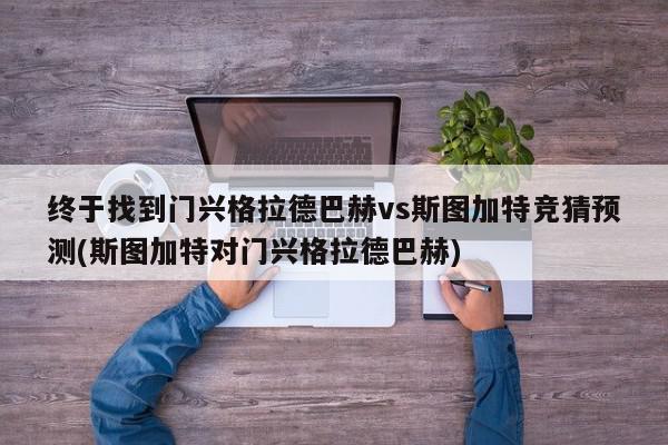 终于找到门兴格拉德巴赫vs斯图加特竞猜预测(斯图加特对门兴格拉德巴赫)