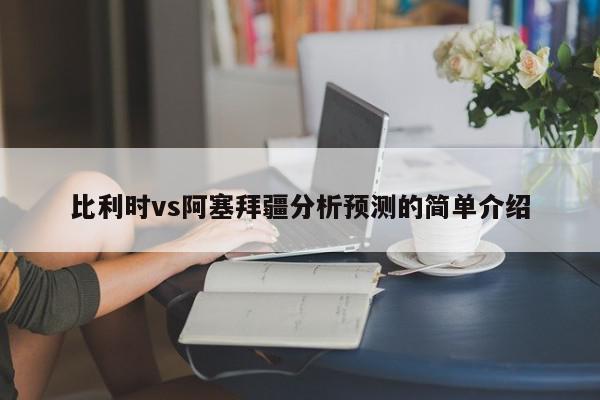 比利时vs阿塞拜疆分析预测的简单介绍