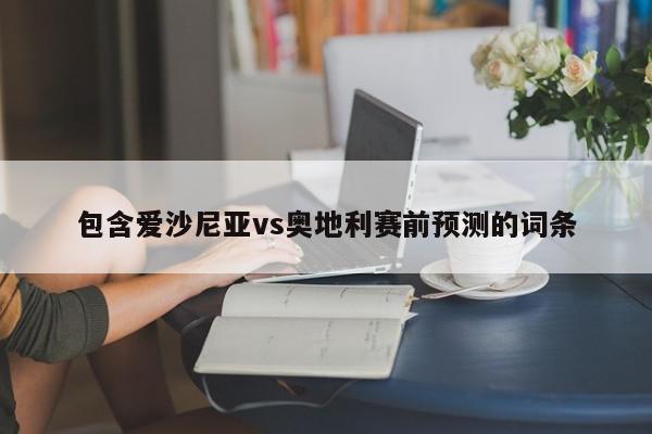 包含爱沙尼亚vs奥地利赛前预测的词条