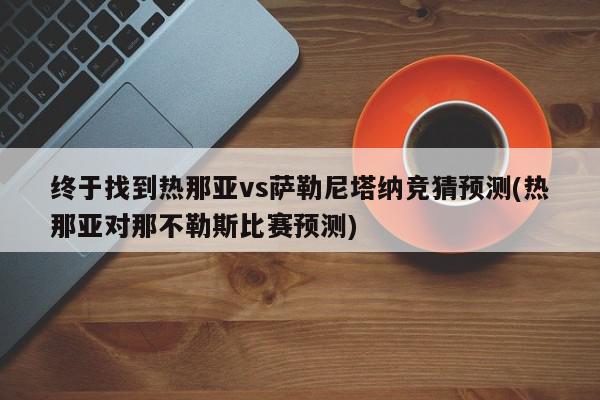 终于找到热那亚vs萨勒尼塔纳竞猜预测(热那亚对那不勒斯比赛预测)