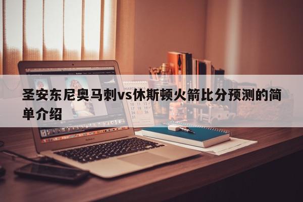 圣安东尼奥马刺vs休斯顿火箭比分预测的简单介绍