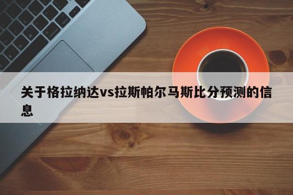 关于格拉纳达vs拉斯帕尔马斯比分预测的信息