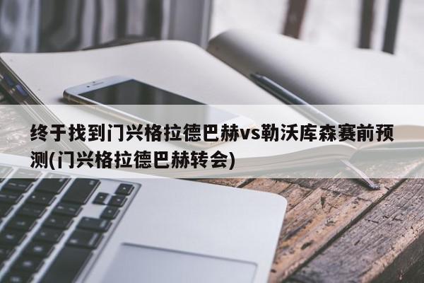 终于找到门兴格拉德巴赫vs勒沃库森赛前预测(门兴格拉德巴赫转会)