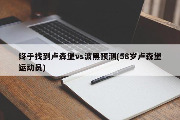 终于找到卢森堡vs波黑预测(58岁卢森堡运动员)