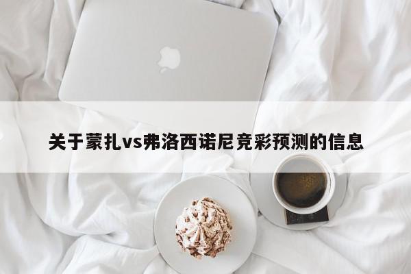 关于蒙扎vs弗洛西诺尼竞彩预测的信息