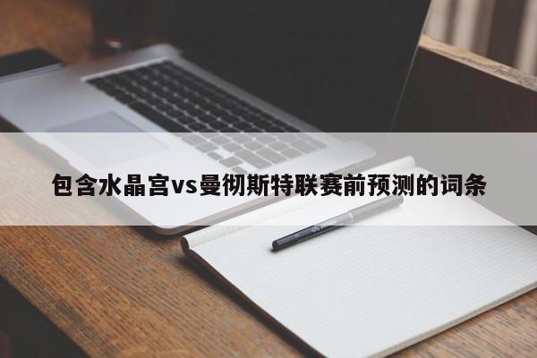 包含水晶宫vs曼彻斯特联赛前预测的词条