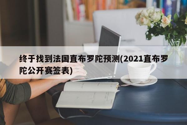 终于找到法国直布罗陀预测(2021直布罗陀公开赛签表)