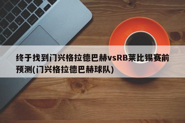 终于找到门兴格拉德巴赫vsRB莱比锡赛前预测(门兴格拉德巴赫球队)