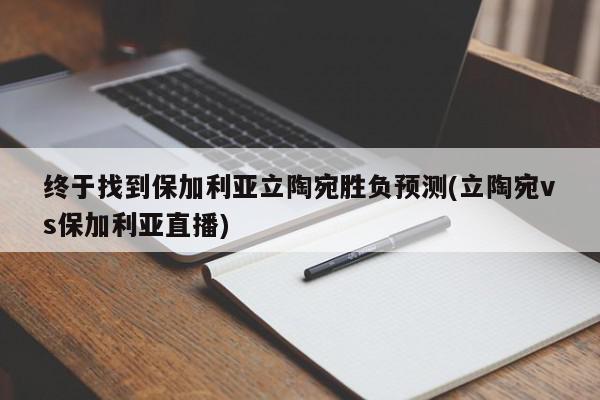 终于找到保加利亚立陶宛胜负预测(立陶宛vs保加利亚直播)