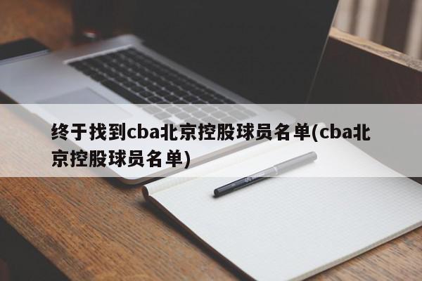 终于找到cba北京控股球员名单(cba北京控股球员名单)