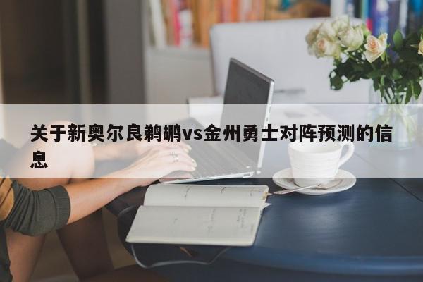 关于新奥尔良鹈鹕vs金州勇士对阵预测的信息