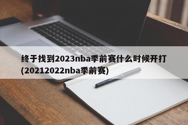 终于找到2023nba季前赛什么时候开打(20212022nba季前赛)