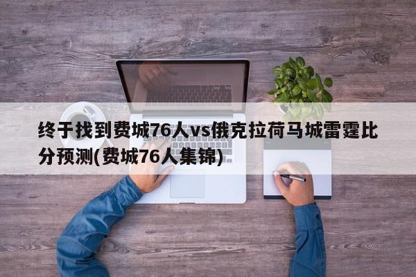 终于找到费城76人vs俄克拉荷马城雷霆比分预测(费城76人集锦)