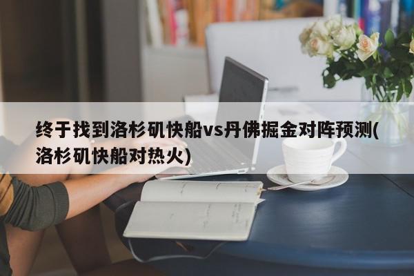 终于找到洛杉矶快船vs丹佛掘金对阵预测(洛杉矶快船对热火)