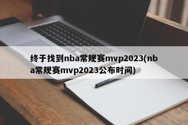 终于找到nba常规赛mvp2023(nba常规赛mvp2023公布时间)