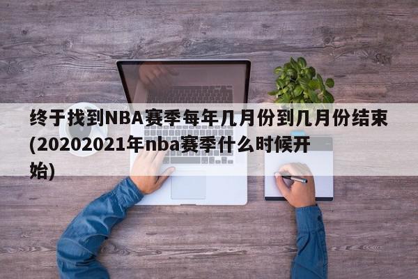 终于找到NBA赛季每年几月份到几月份结束(20202021年nba赛季什么时候开始)