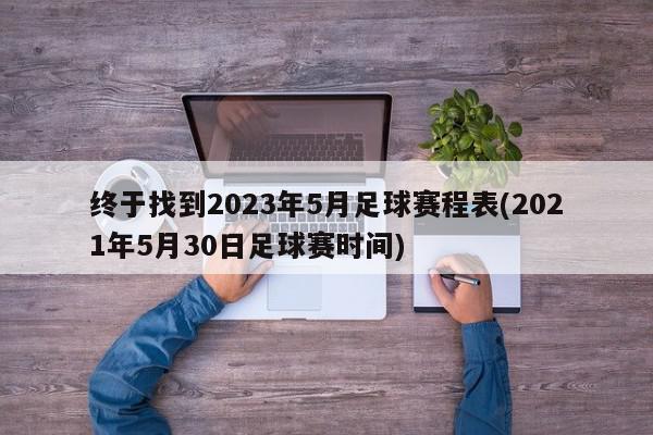 终于找到2023年5月足球赛程表(2021年5月30日足球赛时间)