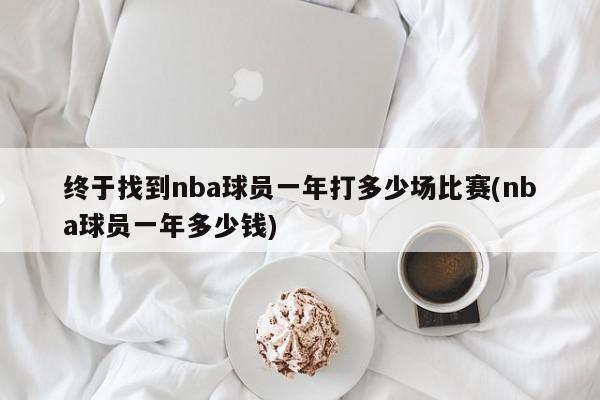 终于找到nba球员一年打多少场比赛(nba球员一年多少钱)