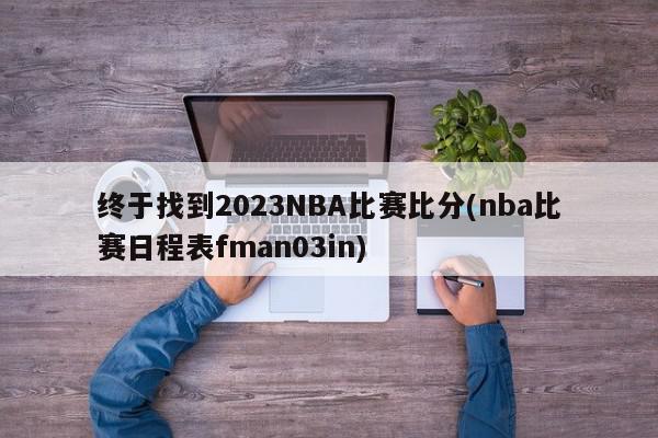 终于找到2023NBA比赛比分(nba比赛日程表fman03in)