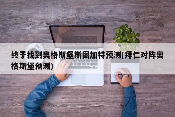 终于找到奥格斯堡斯图加特预测(拜仁对阵奥格斯堡预测)