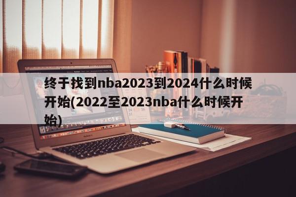 终于找到nba2023到2024什么时候开始(2022至2023nba什么时候开始)