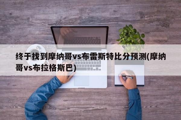 终于找到摩纳哥vs布雷斯特比分预测(摩纳哥vs布拉格斯巴)